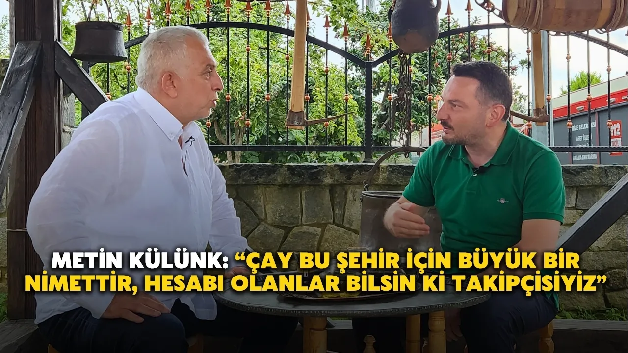 Metin Külünk: “Çay bu şehir için büyük bir nimettir, hesabı olanlar bilsin ki takipçisiyiz”