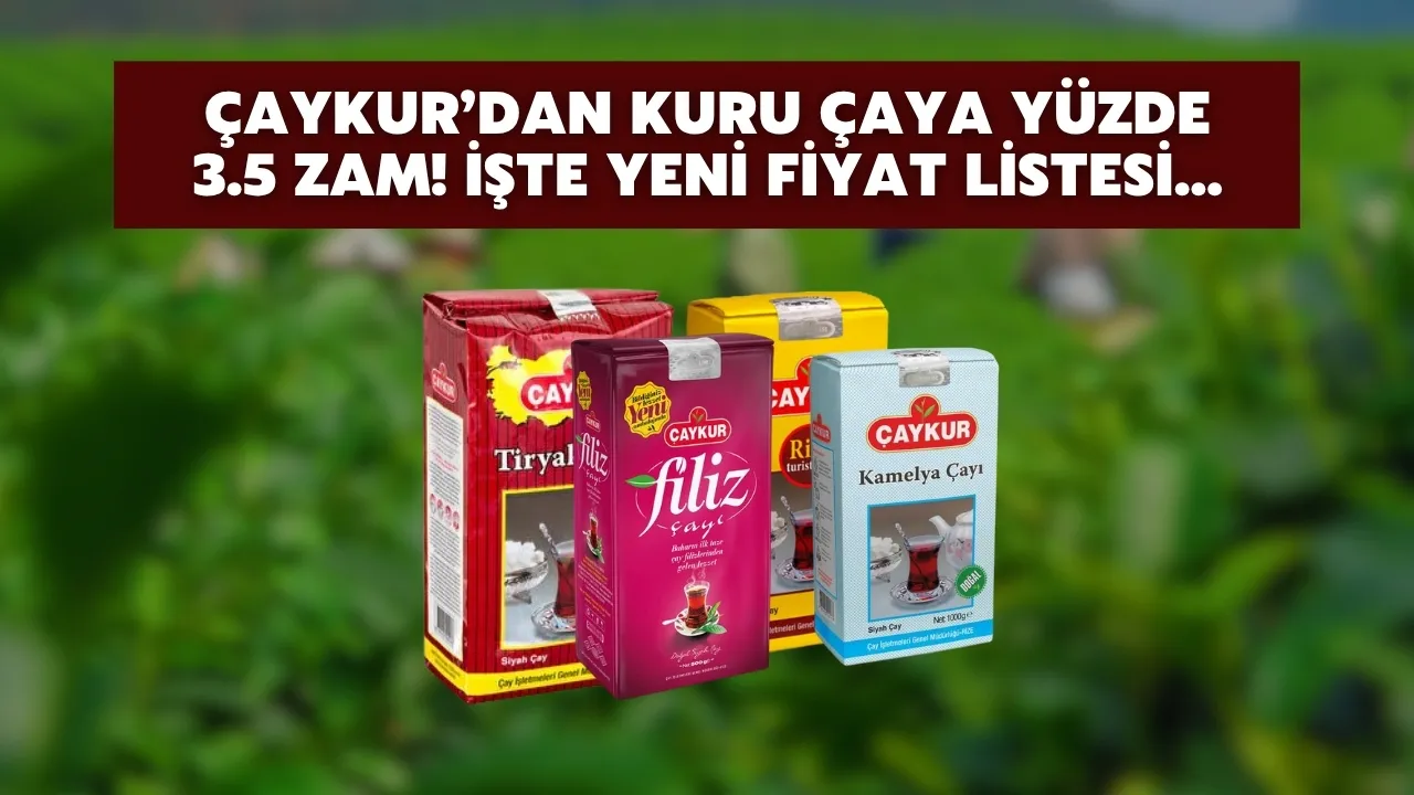 ÇAYKUR’dan kuru çaya yüzde 3.5 zam! İşte yeni fiyat listesi...