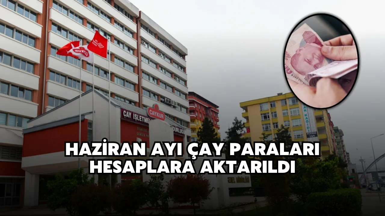 Haziran Ayı Çay Paraları Hesaplara Aktarıldı