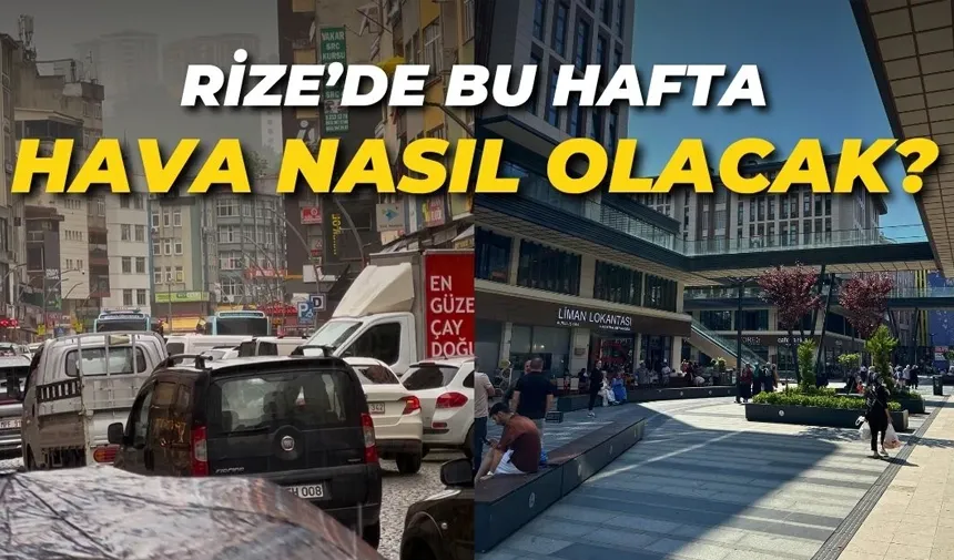Rize’de bu hafta hava nasıl olacak?