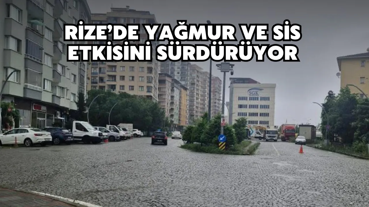 Rize’de Yağmur ve Sis Etkisini Sürdürüyor