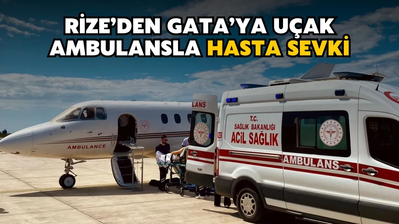 Rize’den GATA’ya Uçak Ambulansla Hasta Sevki