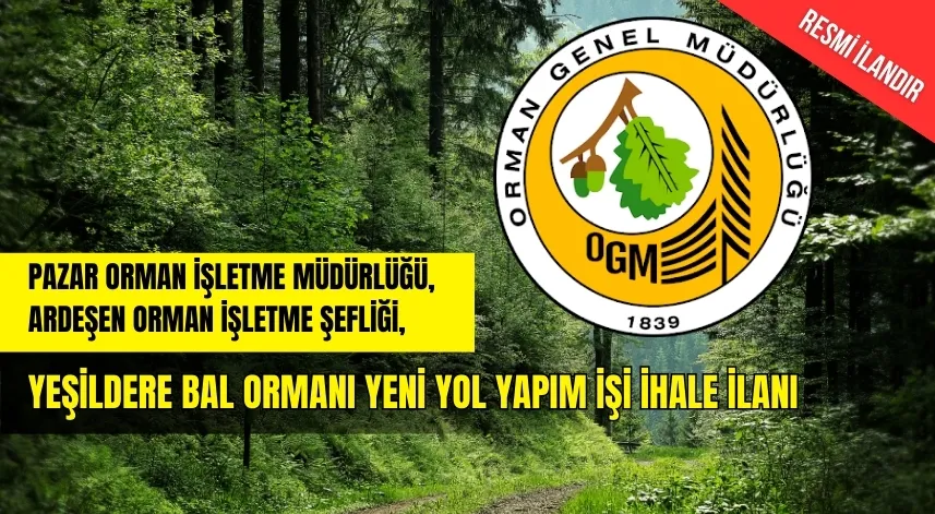 PAZAR ORMAN İŞLETME MÜDÜRLÜĞÜ YEŞİLDERE BAL ORMANI YENİ YOL YAPIM İŞİ İHALE İLANI