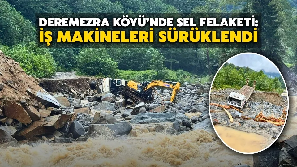 Deremezra Köyü’nde Sel Felaketi: İş Makineleri Sürüklendi