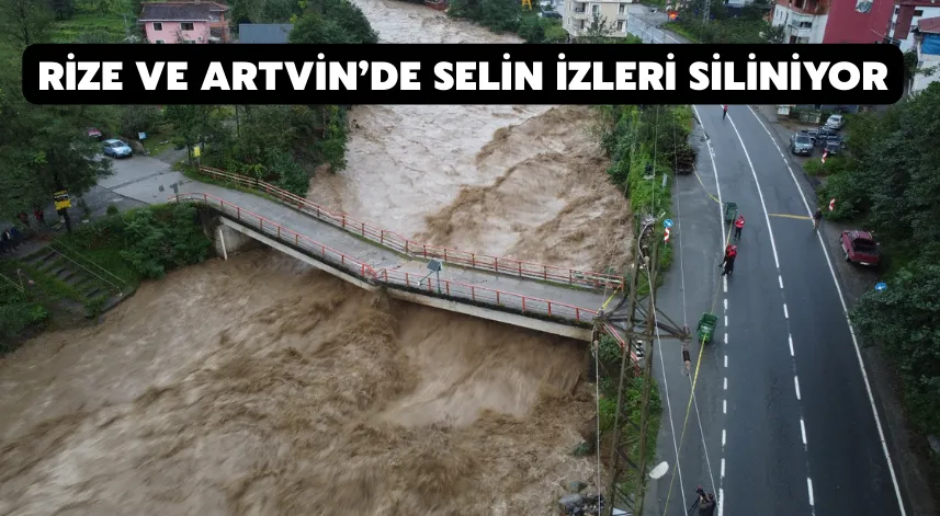 Rize Ve Artvin’de Selin İzleri Siliniyor