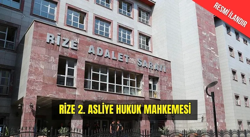T.C. RİZE 2. ASLİYE HUKUK MAHKEMESİ İLANIDIR
