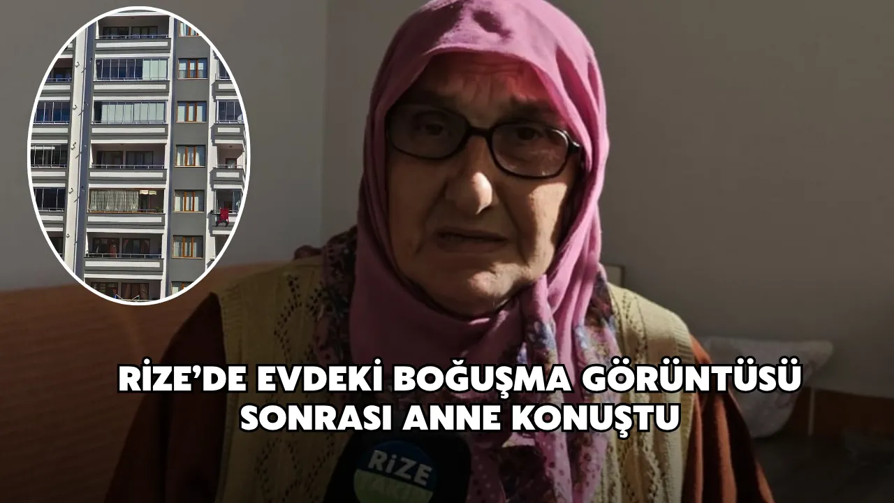 Rize’de Evdeki Boğuşma Görüntüsü Sonrası Anne Konuştu