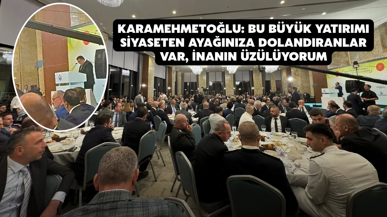 Karamehmetoğlu: Bu büyük yatırımı siyaseten ayağınıza dolandıranlar var, inanın üzülüyorum