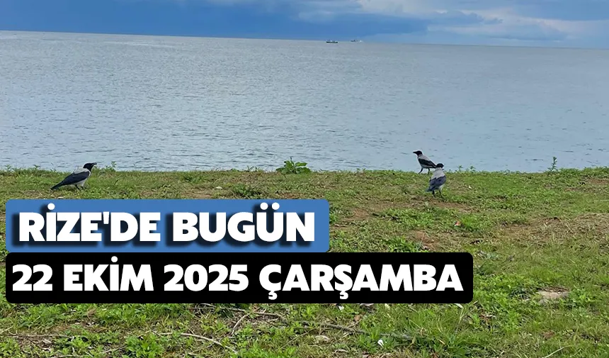 Rize'de Bugün: 22 Ekim 2025 Çarşamba