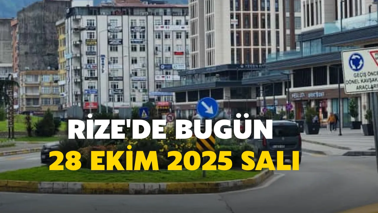Rize'de Bugün: 28 Ekim 2025 Salı