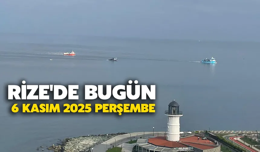 Rize'de Bugün: 6 Kasım 2025 Perşembe