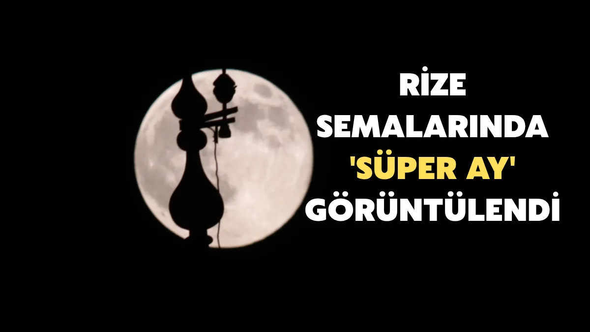 Rize semalarında 'Süper Ay' görüntülendi