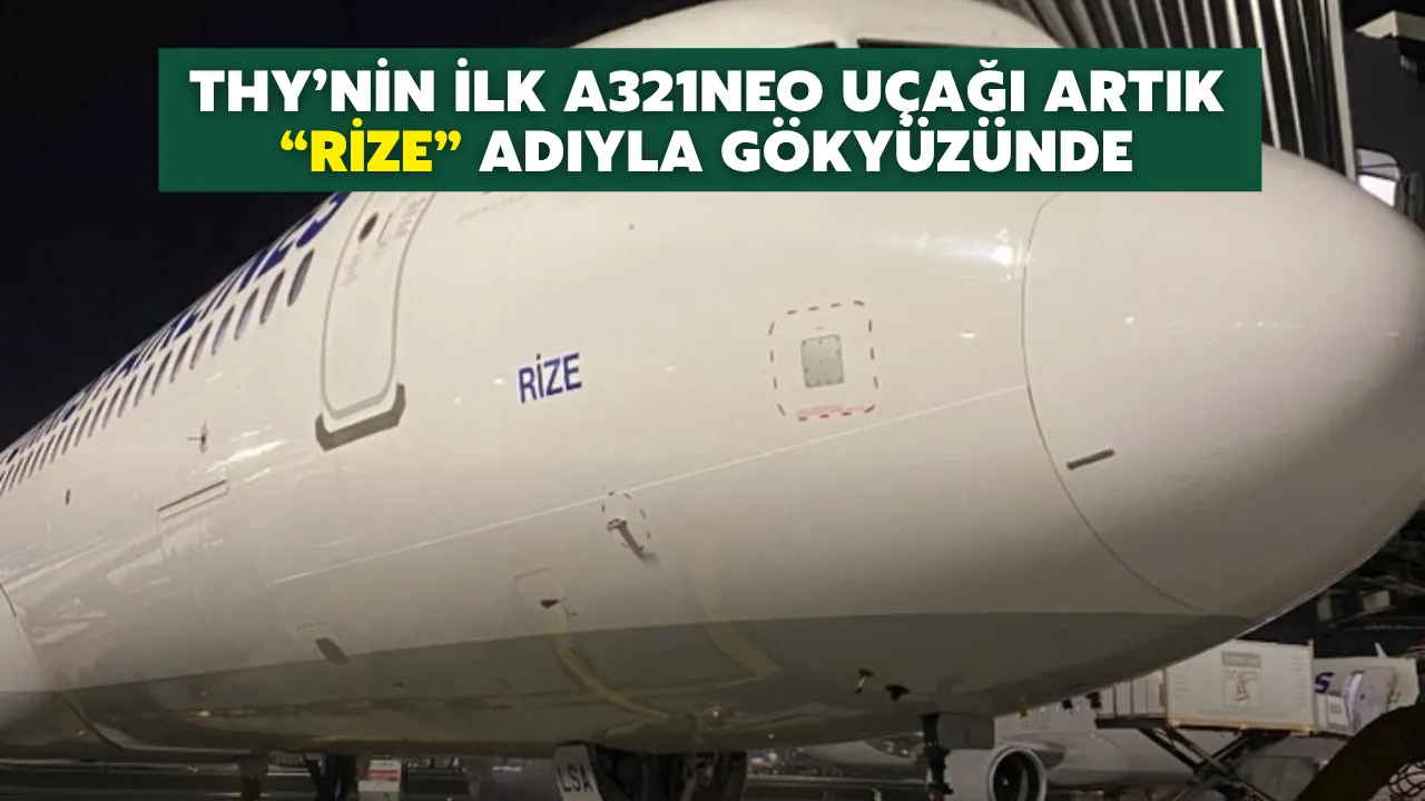 THY’nin İlk A321neo Uçağı Artık “Rize” Adıyla Gökyüzünde