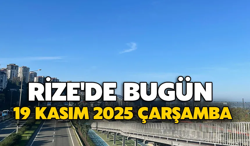 Rize'de Bugün: 19 Kasım 2025 Çarşamba