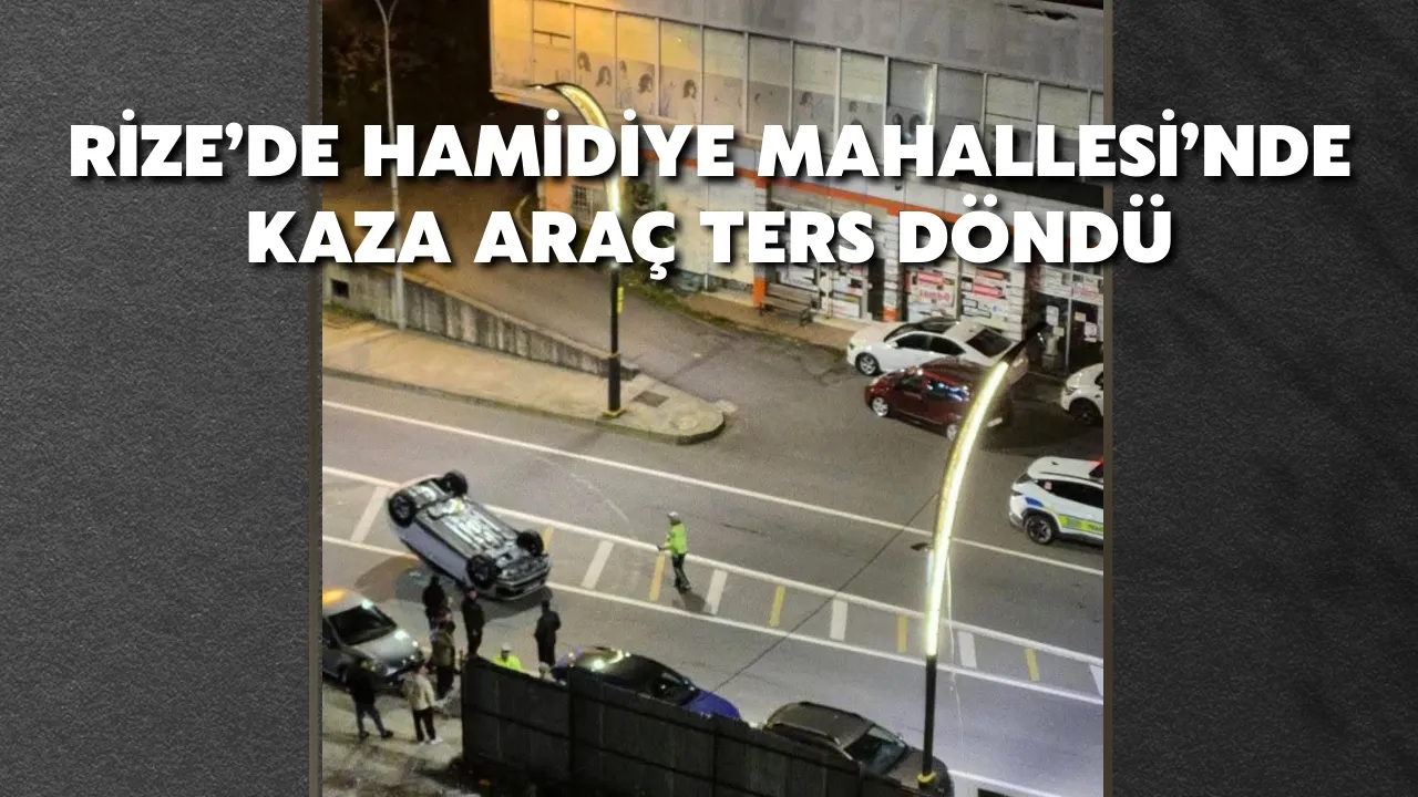 Rize’de Hamidiye Mahallesi’nde Kaza: Araç Ters Döndü