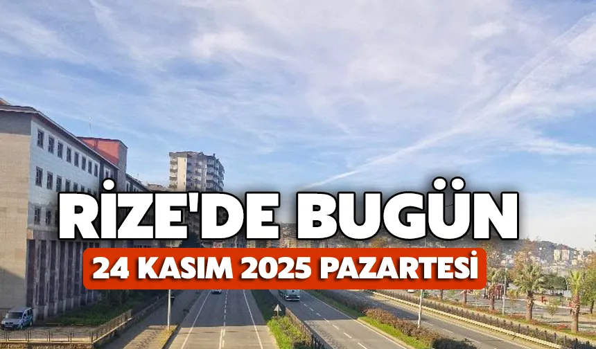 Rize'de Bugün: 24 Kasım 2025 Pazartesi