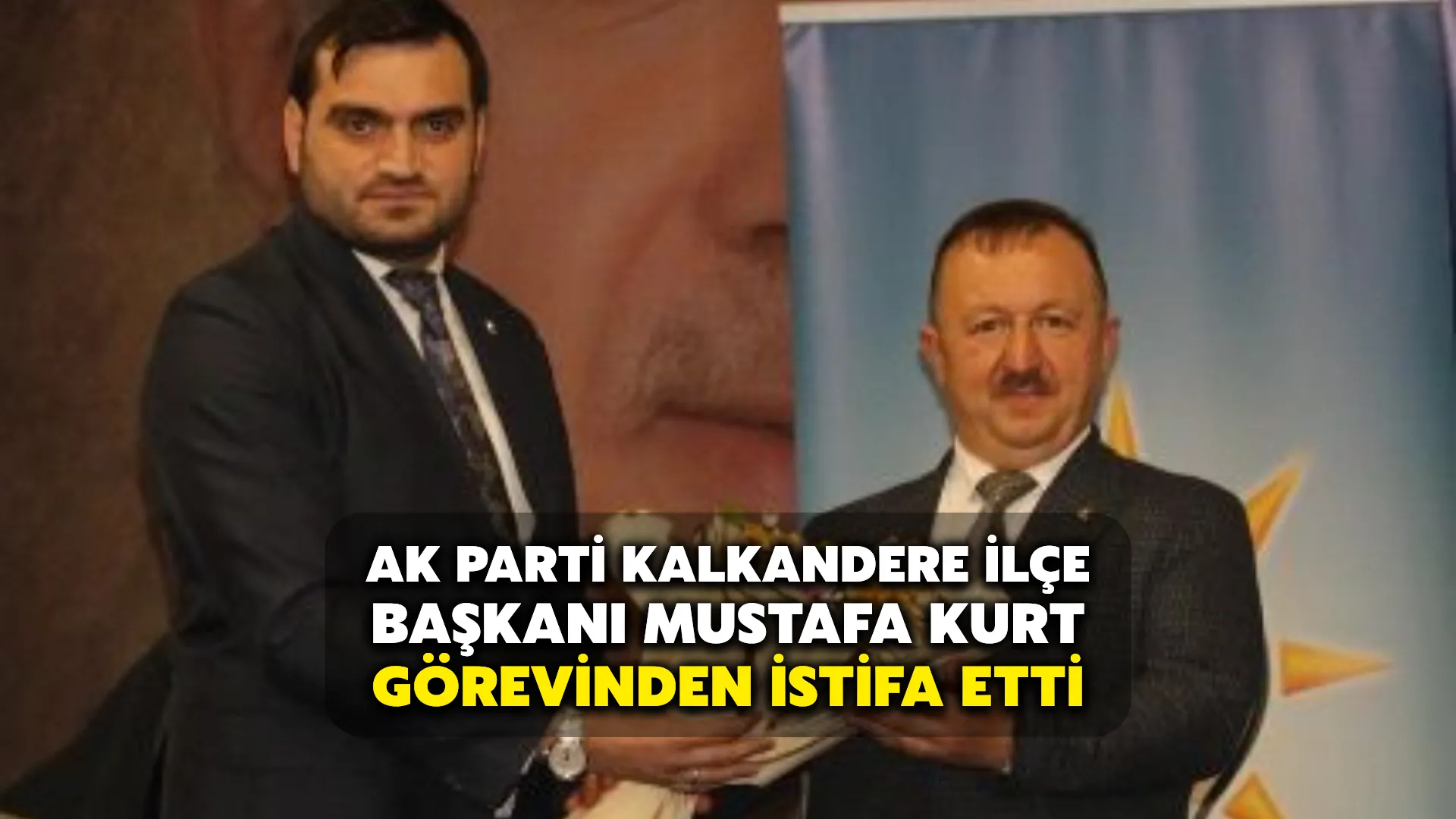 AK Parti Kalkandere İlçe Başkanı Mustafa Kurt Görevinden İstifa Etti