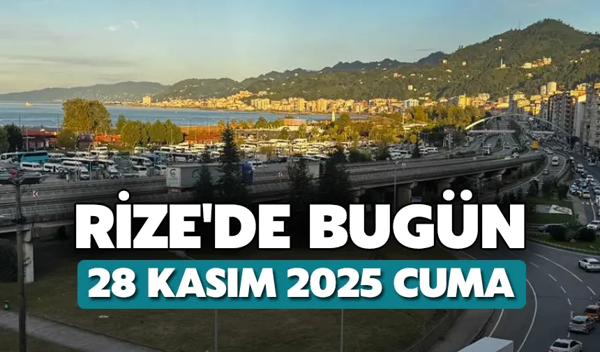 Rize'de Bugün: 28 Kasım 2025 Cuma