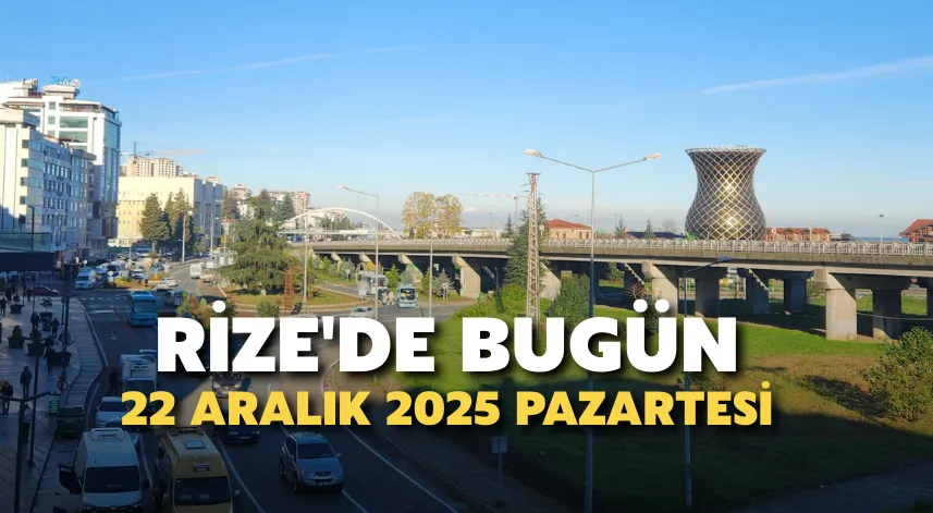 Rize'de Bugün: 22 Aralık 2025 Pazartesi