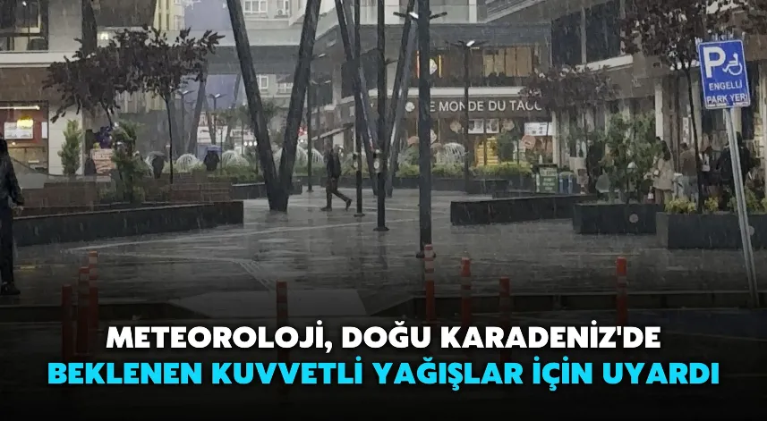 Doğu Karadeniz İçin Kuvvetli Yağış Uyarısı