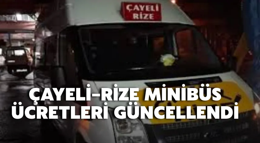 Çayeli–Rize Minibüs Hatlarında Yeni Ücret Tarifesi Yürürlüğe Giriyor