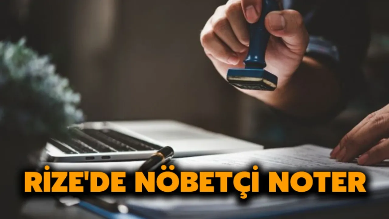 Rize’de Hafta Sonu Mesaisi: Bugün Hangi Noter Nöbetçi?