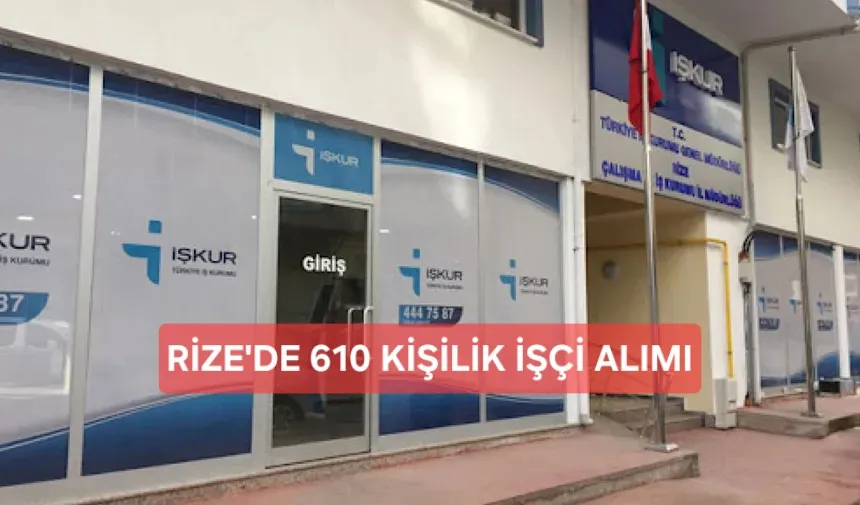 RİZE’DE 610 KİŞİLİK İŞÇİ ALIMI