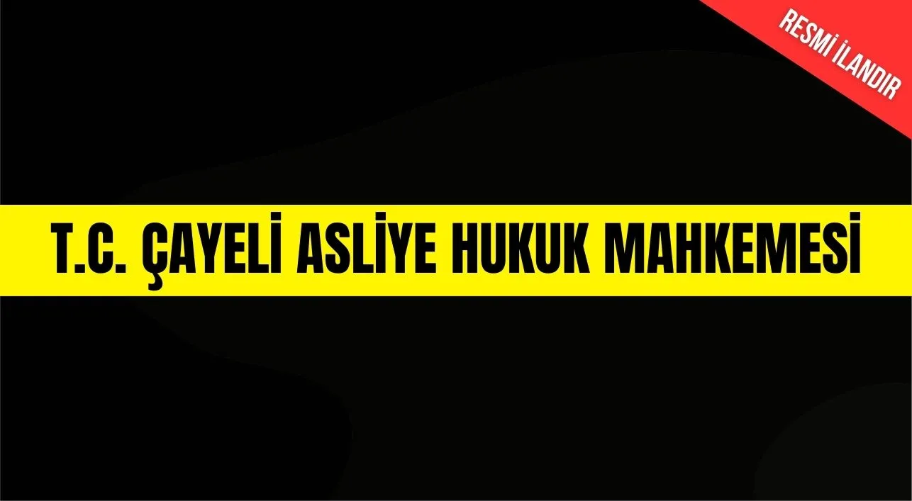 T.C. ÇAYELİ ASLİYE HUKUK MAHKEMESİ