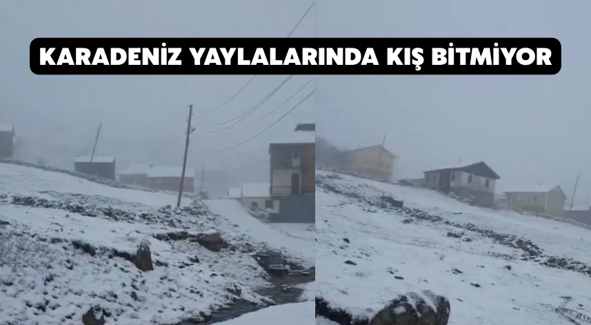 Karadeniz Yaylalarında Kış Bitmiyor